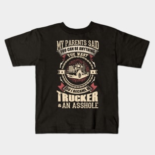 My parents said you can be anything you want so i became a trucker and an asshole Kids T-Shirt